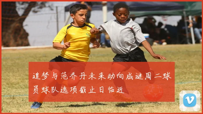 追梦与范乔丹未来动向成谜周二球员球队选项截止日临近