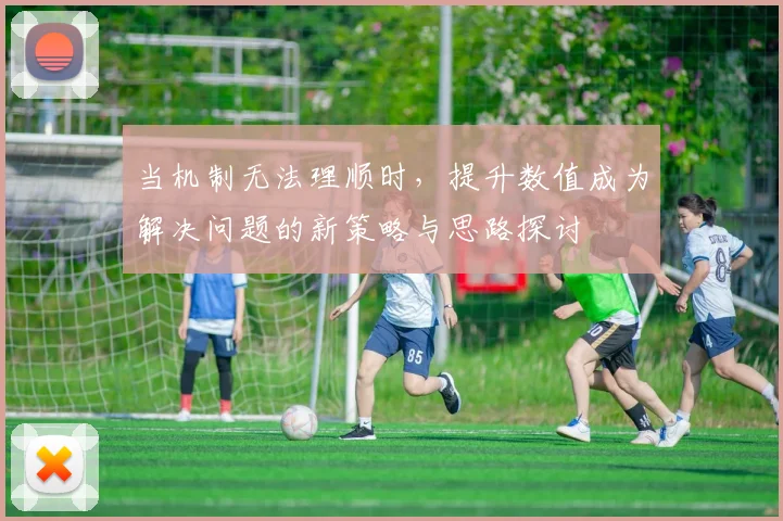 当机制无法理顺时，提升数值成为解决问题的新策略与思路探讨